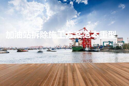 加油站拆除施工方案范本重型化工廠拆除技術(shù)革新：關(guān)鍵步驟與安全挑戰(zhàn)？